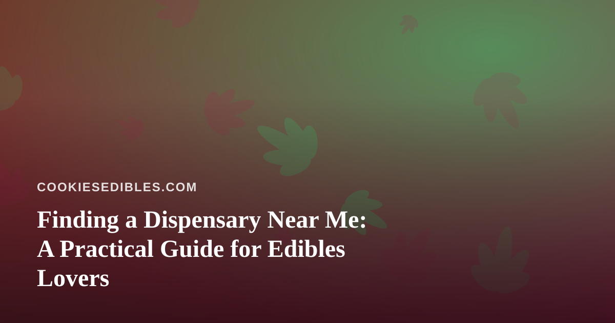 Finding a Dispensary Near Me: A Practical Guide for Edibles Lovers