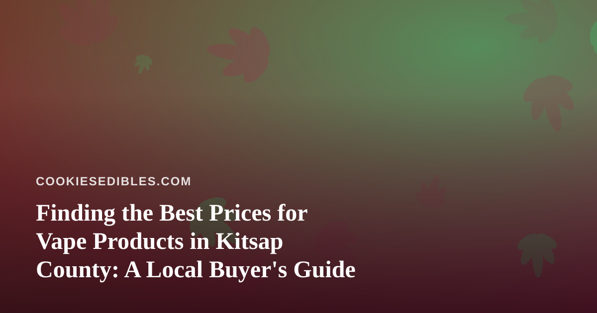 Finding the Best Prices for Vape Products in Kitsap County: A Local Buyer’s Guide