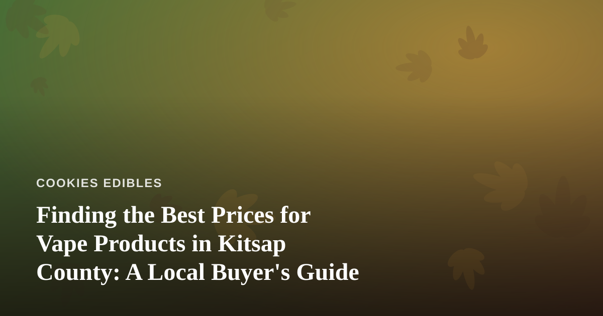 Finding the Best Prices for Vape Products in Kitsap County: A Local Buyer’s Guide