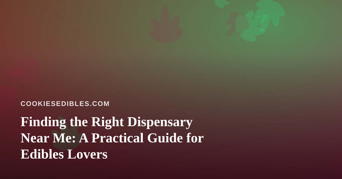 Finding the Right Dispensary Near Me: A Practical Guide for Edibles Lovers