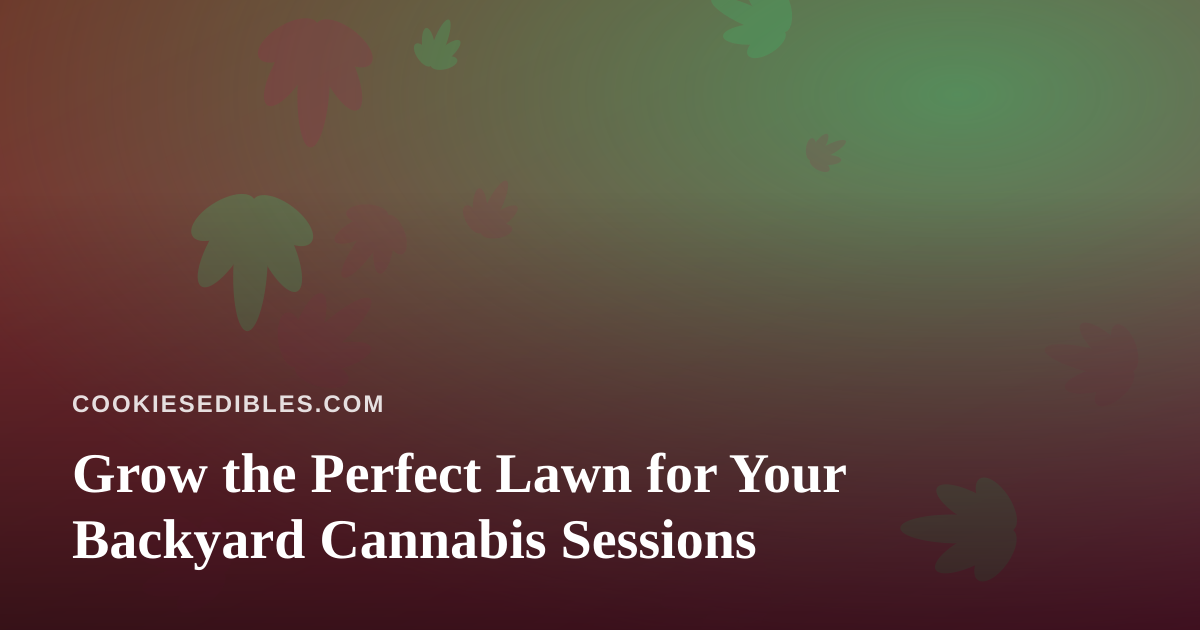 Grow the Perfect Lawn for Your Backyard Cannabis Sessions
