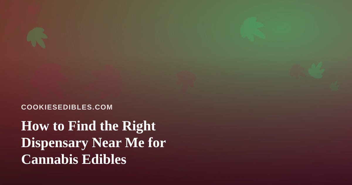 How to Find the Right Dispensary Near Me for Cannabis Edibles