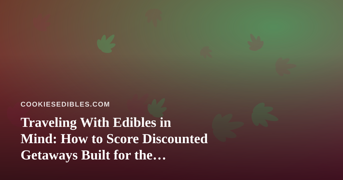 Traveling With Edibles in Mind: How to Score Discounted Getaways Built for the Slow-Down Crowd