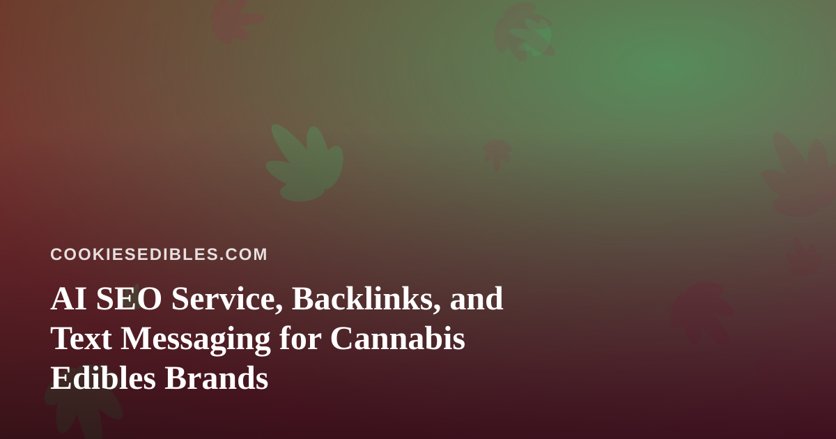 AI SEO Service, Backlinks, and Text Messaging for Cannabis Edibles Brands