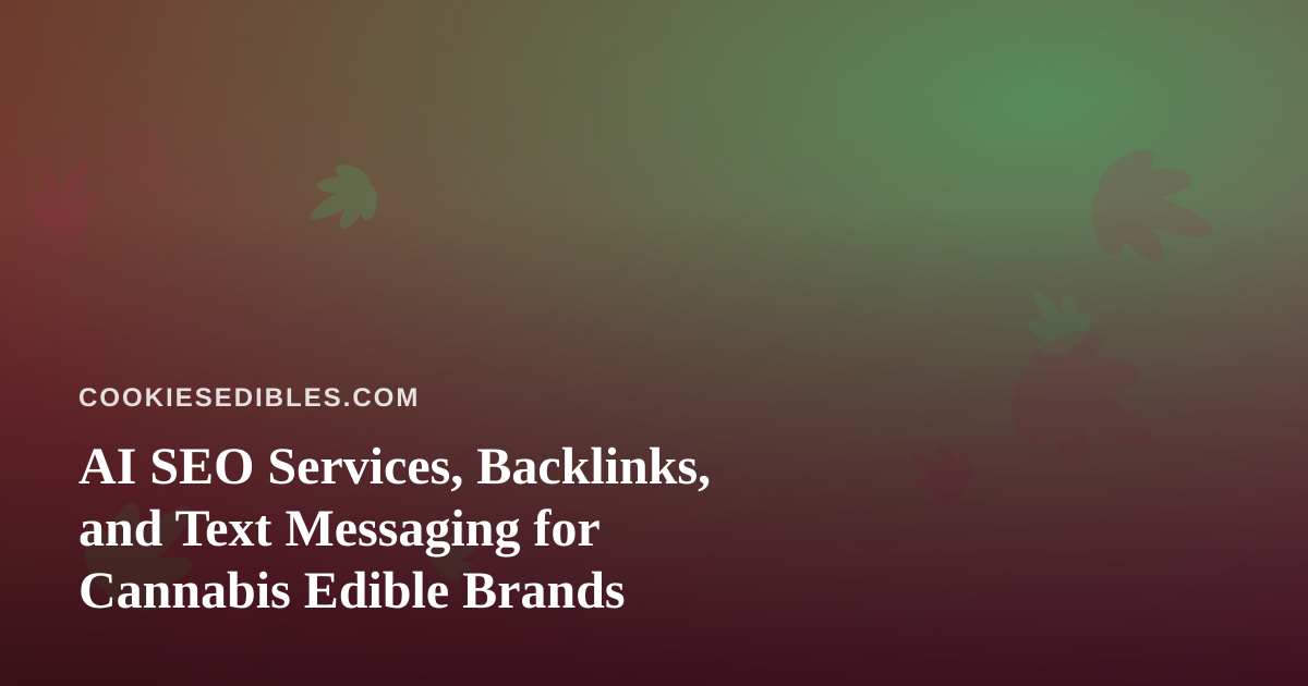 AI SEO Services, Backlinks, and Text Messaging for Cannabis Edible Brands