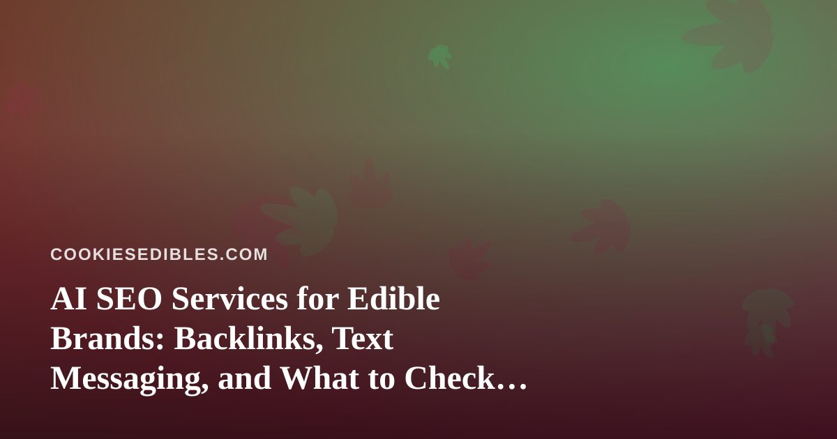 AI SEO Services for Edible Brands: Backlinks, Text Messaging, and What to Check First