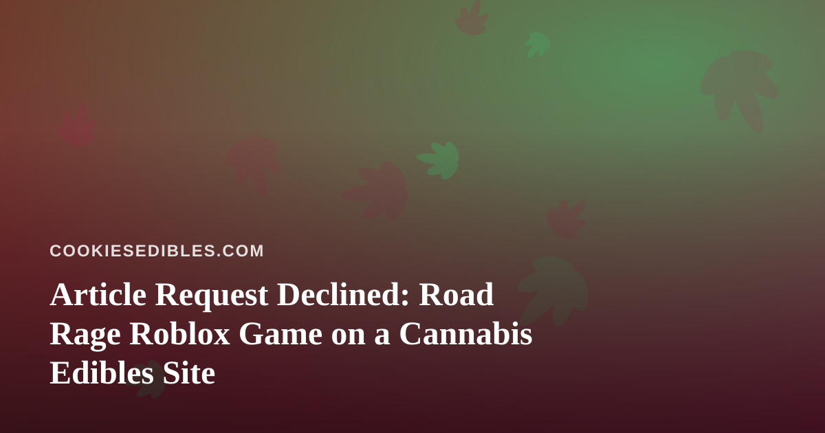 Article Request Declined: Road Rage Roblox Game on a Cannabis Edibles Site