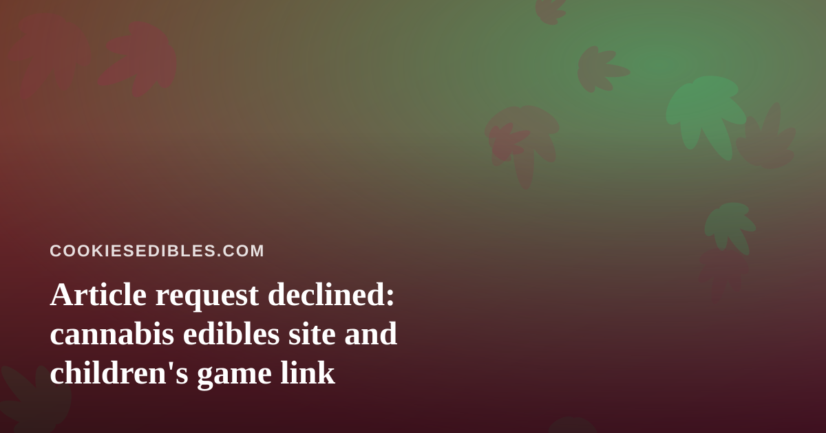 Article request declined: cannabis edibles site and children’s game link