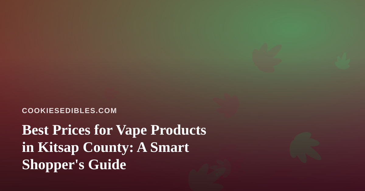 Best Prices for Vape Products in Kitsap County: A Smart Shopper’s Guide