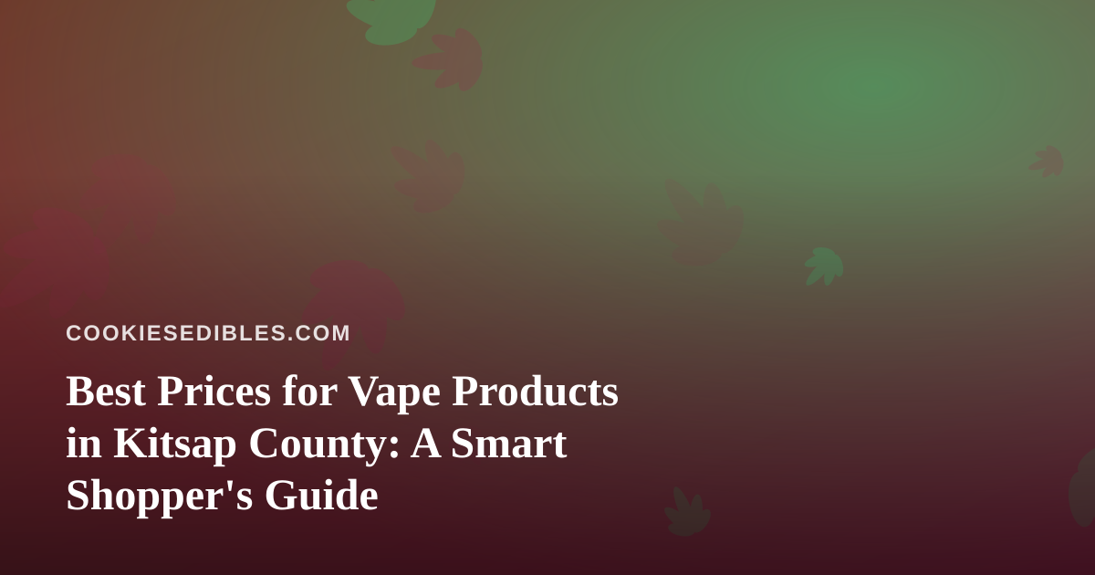 Best Prices for Vape Products in Kitsap County: A Smart Shopper’s Guide
