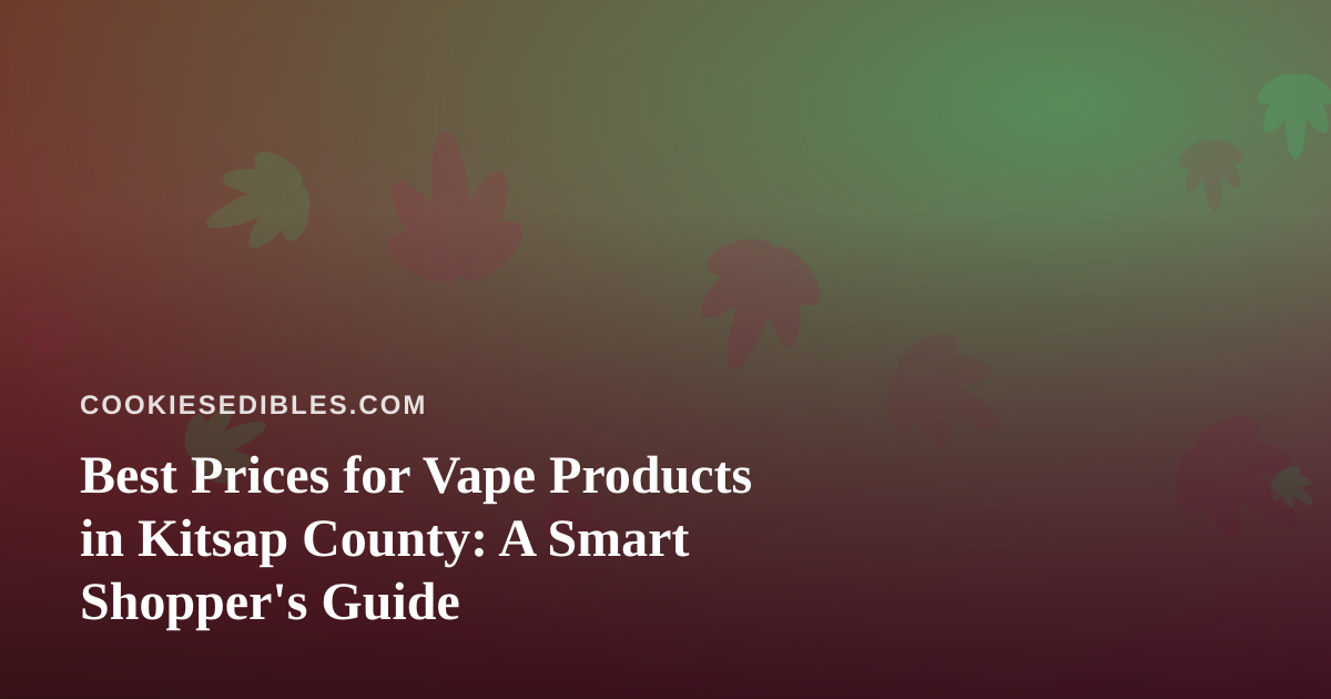 Best Prices for Vape Products in Kitsap County: A Smart Shopper’s Guide