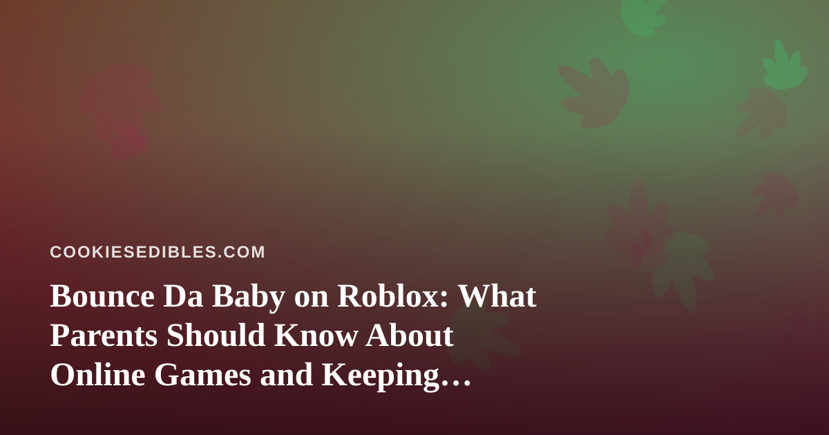 Bounce Da Baby on Roblox: What Parents Should Know About Online Games and Keeping Cannabis Edibles Out of Reach