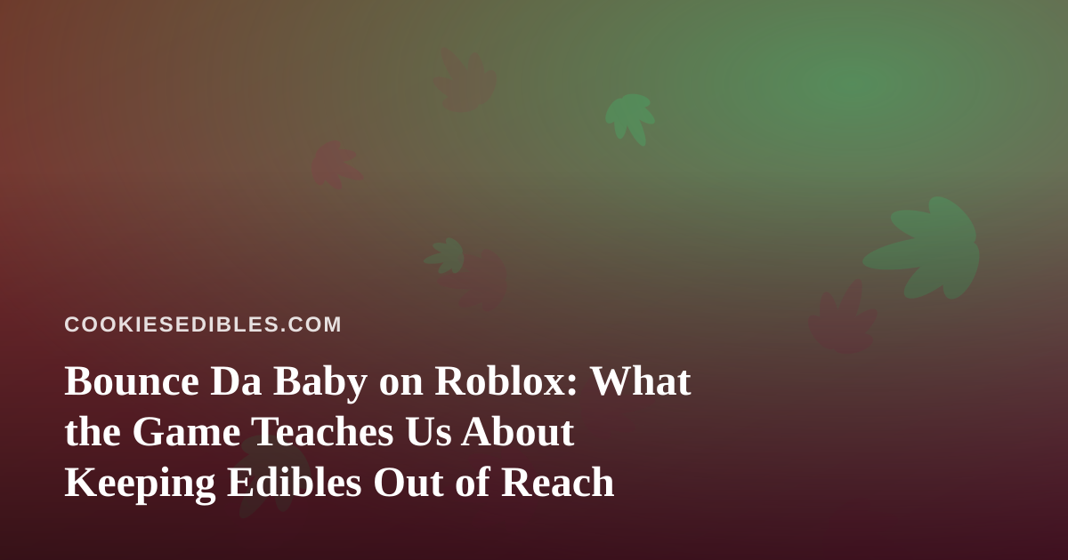 Bounce Da Baby on Roblox: What the Game Teaches Us About Keeping Edibles Out of Reach