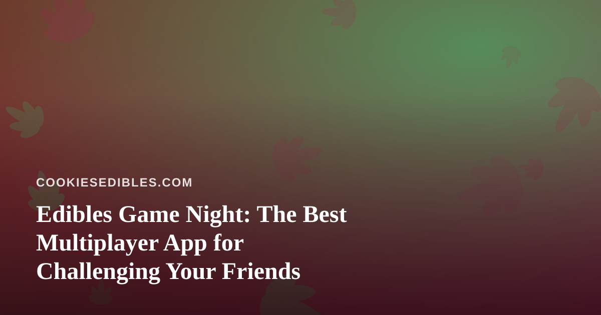 Edibles Game Night: The Best Multiplayer App for Challenging Your Friends
