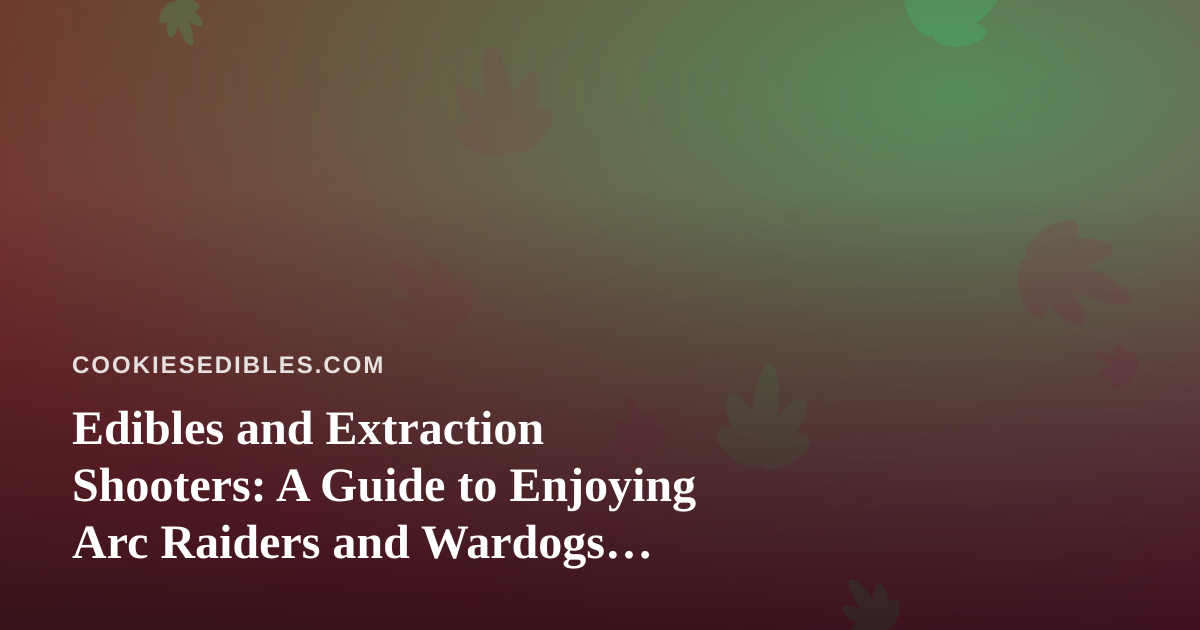 Edibles and Extraction Shooters: A Guide to Enjoying Arc Raiders and Wardogs Streams