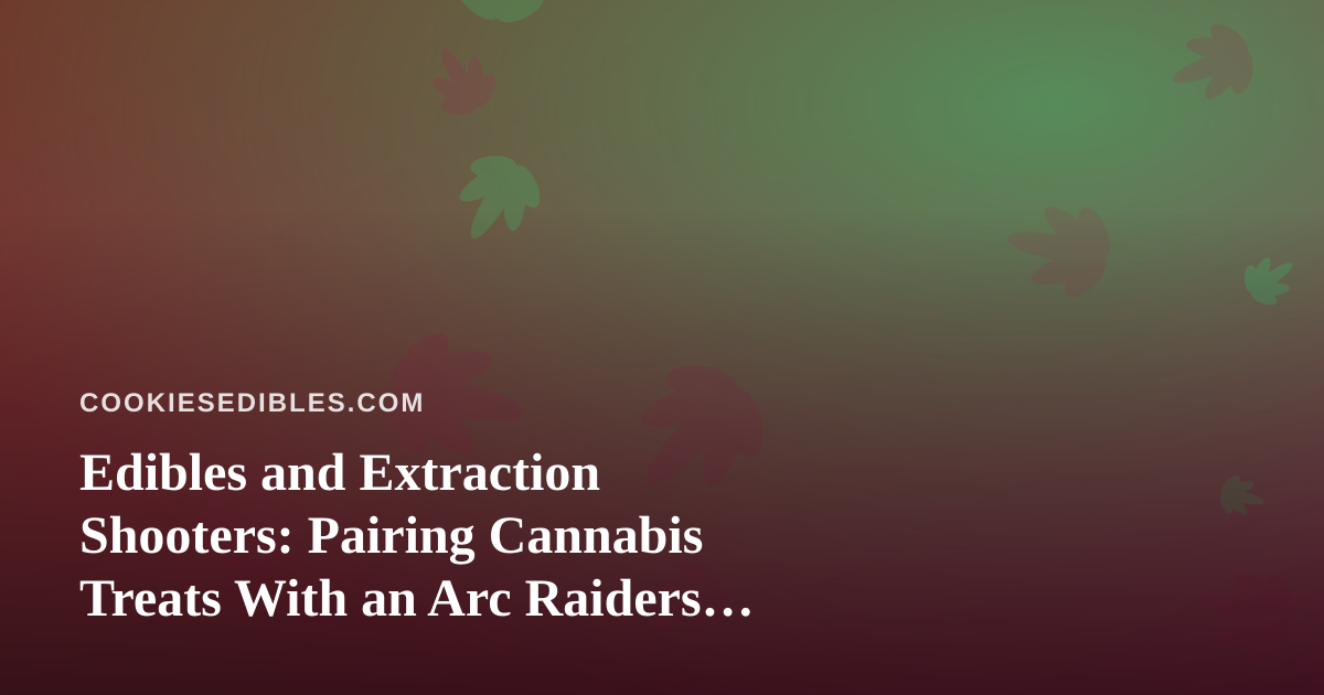 Edibles and Extraction Shooters: Pairing Cannabis Treats With an Arc Raiders Stream Night