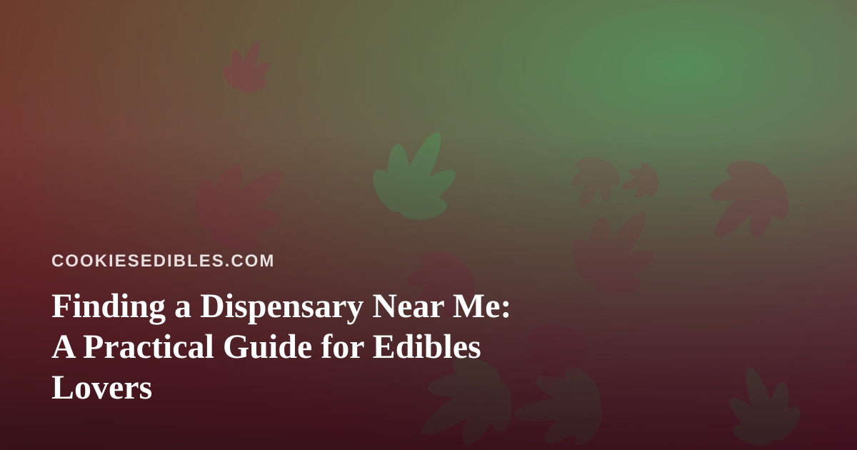 Finding a Dispensary Near Me: A Practical Guide for Edibles Lovers