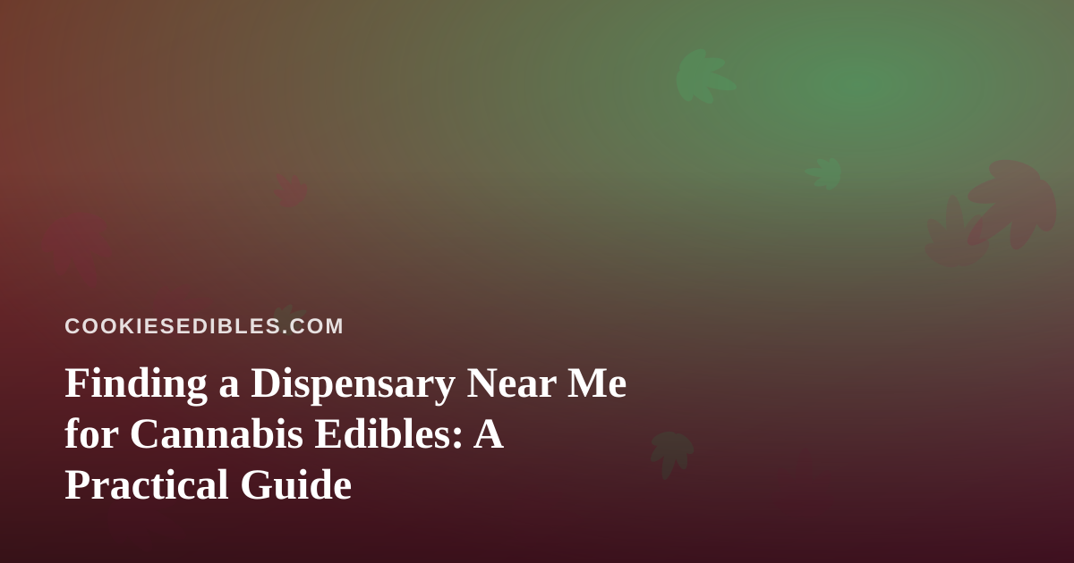 Finding a Dispensary Near Me for Cannabis Edibles: A Practical Guide