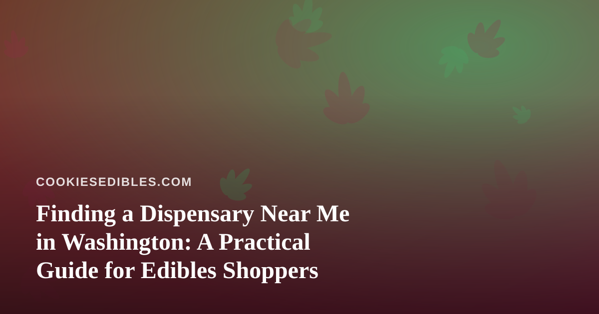 Finding a Dispensary Near Me in Washington: A Practical Guide for Edibles Shoppers