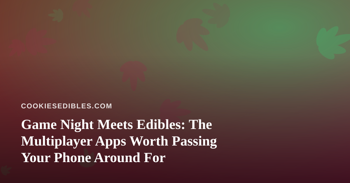 Game Night Meets Edibles: The Multiplayer Apps Worth Passing Your Phone Around For