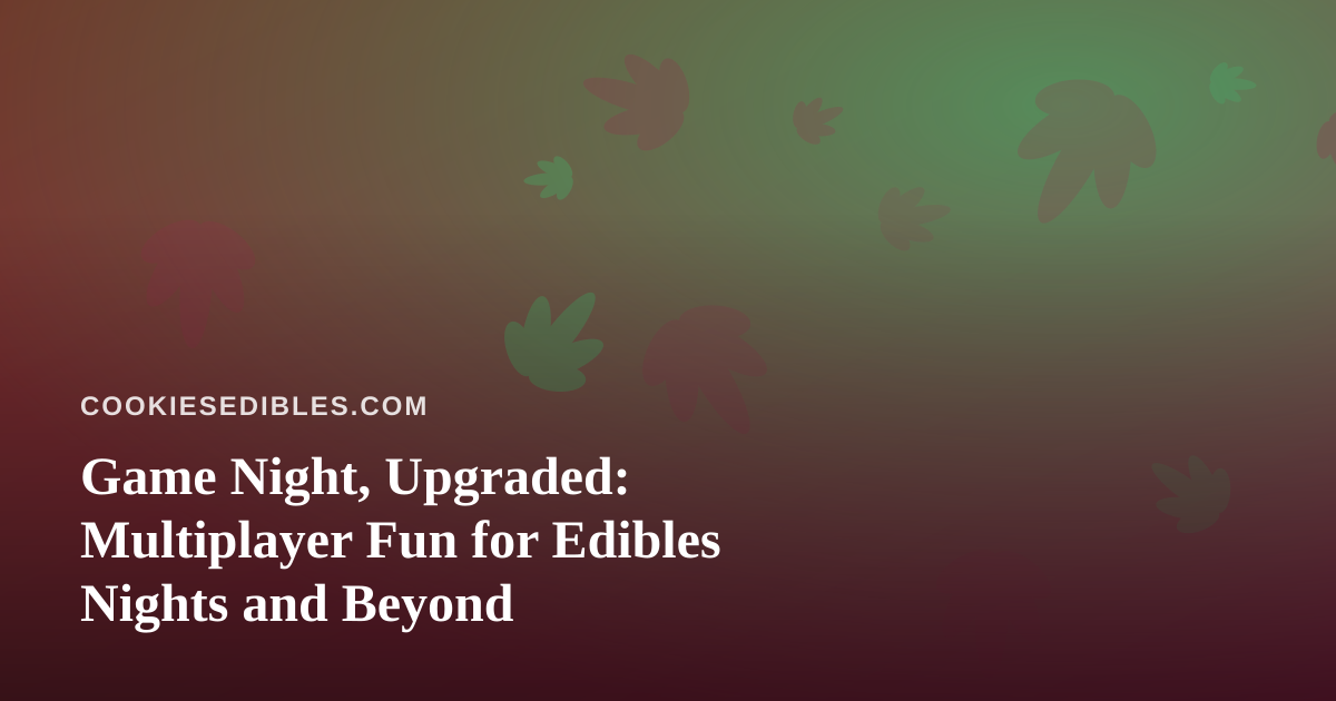 Game Night, Upgraded: Multiplayer Fun for Edibles Nights and Beyond