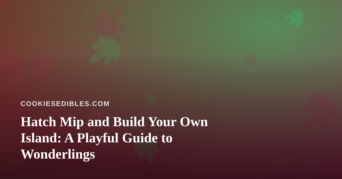 Hatch Mip and Build Your Own Island: A Playful Guide to Wonderlings