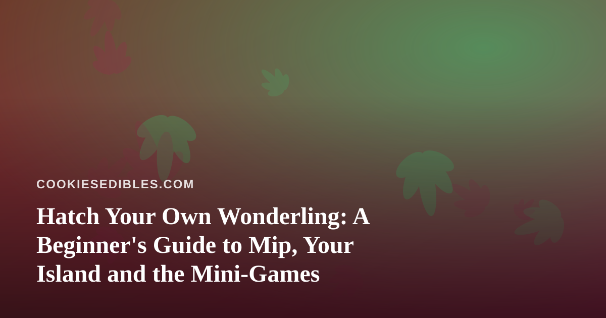 Hatch Your Own Wonderling: A Beginner’s Guide to Mip, Your Island and the Mini-Games