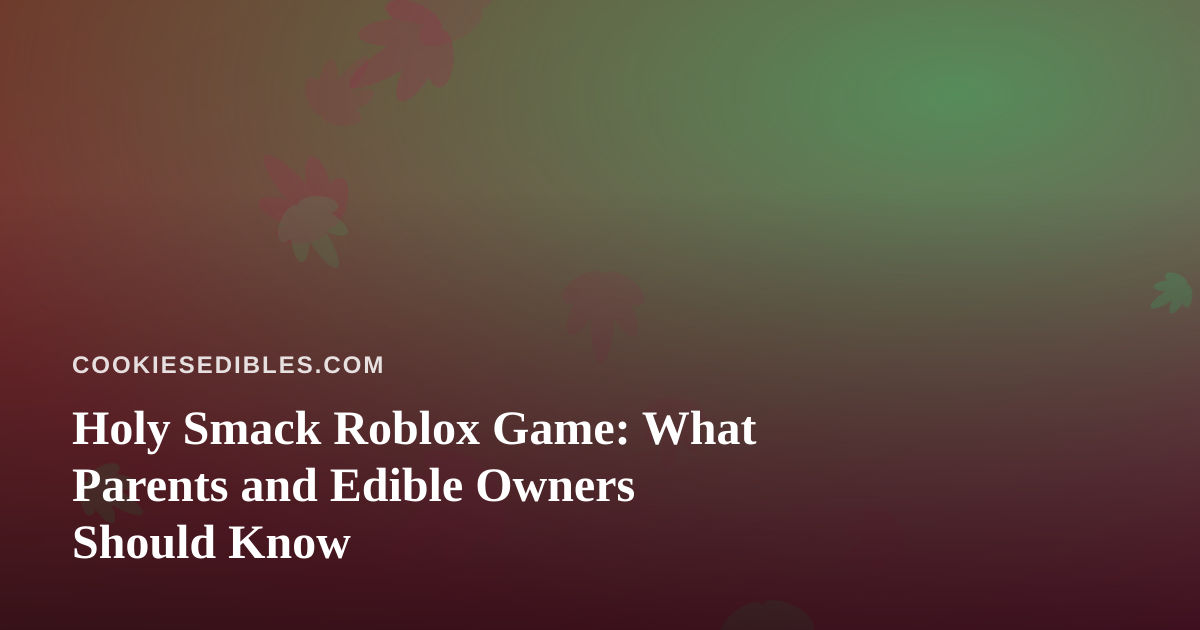 Holy Smack Roblox Game: What Parents and Edible Owners Should Know