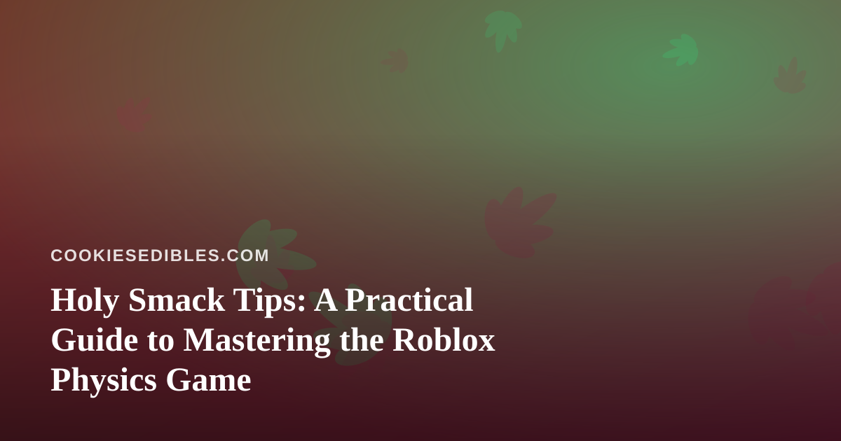 Holy Smack Tips: A Practical Guide to Mastering the Roblox Physics Game