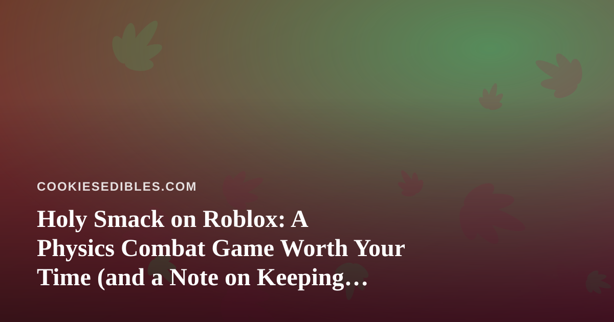 Holy Smack on Roblox: A Physics Combat Game Worth Your Time (and a Note on Keeping Edibles Away From Kids)