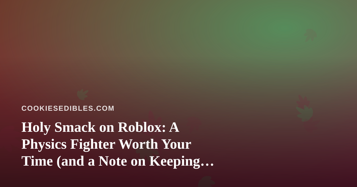 Holy Smack on Roblox: A Physics Fighter Worth Your Time (and a Note on Keeping Snacks Away From Kids)