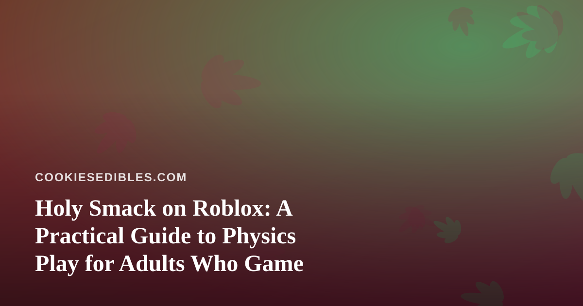 Holy Smack on Roblox: A Practical Guide to Physics Play for Adults Who Game