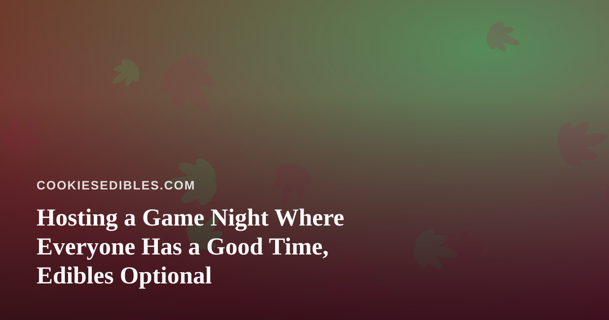 Hosting a Game Night Where Everyone Has a Good Time, Edibles Optional