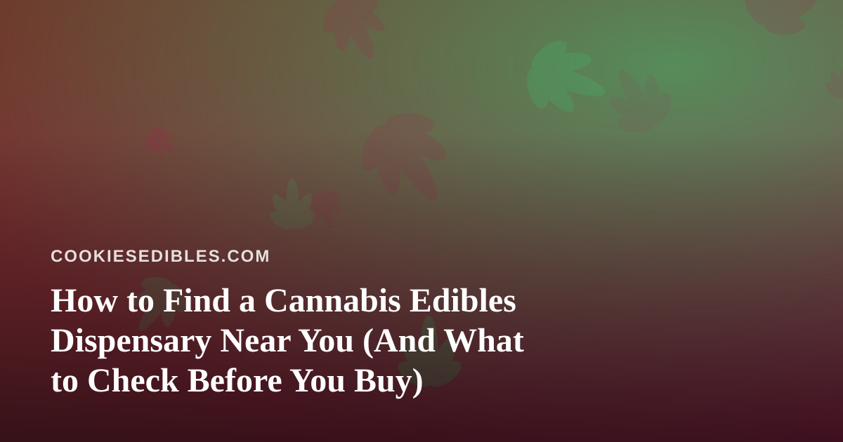 How to Find a Cannabis Edibles Dispensary Near You (And What to Check Before You Buy)