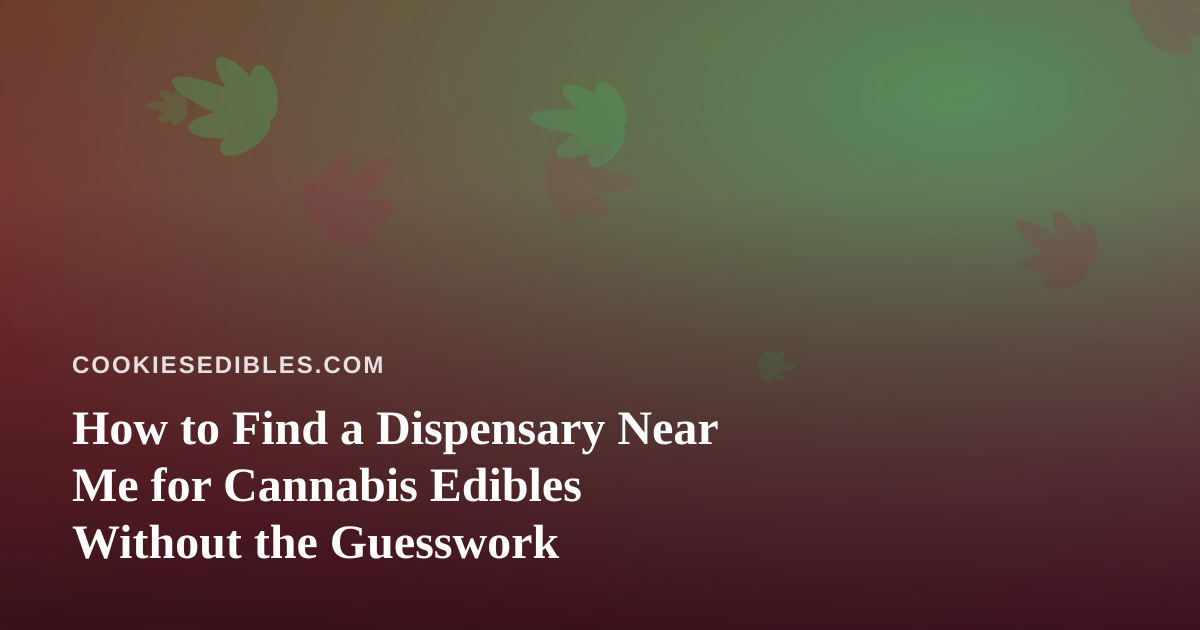 How to Find a Dispensary Near Me for Cannabis Edibles Without the Guesswork