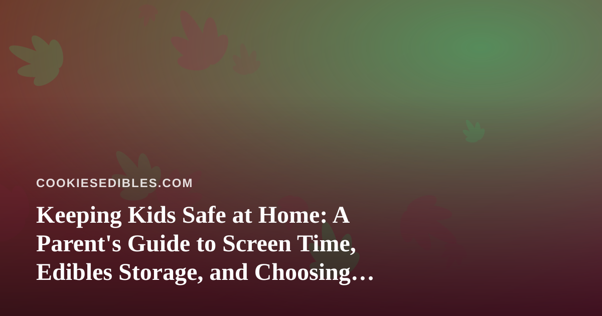 Keeping Kids Safe at Home: A Parent’s Guide to Screen Time, Edibles Storage, and Choosing Playtime Games