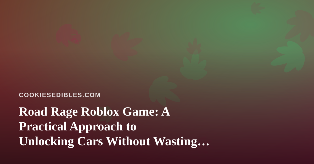 Road Rage Roblox Game: A Practical Approach to Unlocking Cars Without Wasting Time