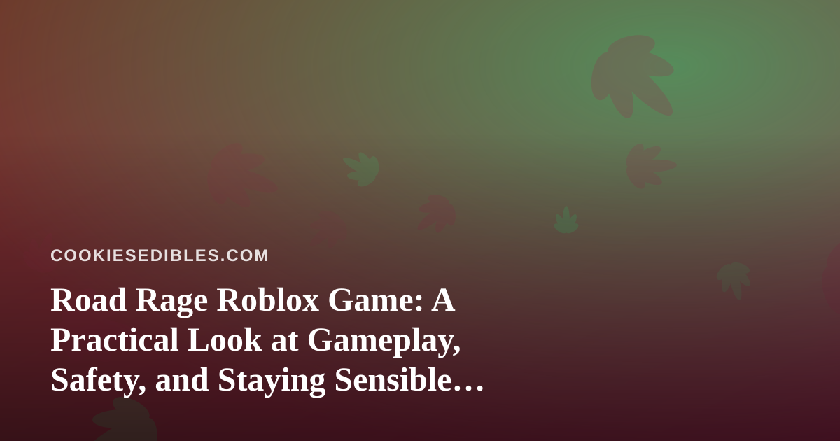 Road Rage Roblox Game: A Practical Look at Gameplay, Safety, and Staying Sensible Around Edibles