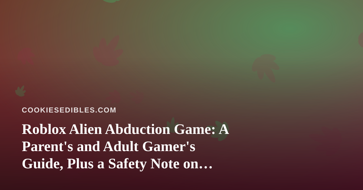 Roblox Alien Abduction Game: A Parent’s and Adult Gamer’s Guide, Plus a Safety Note on Edibles