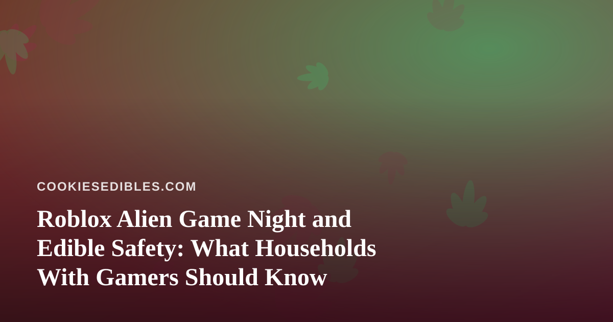 Roblox Alien Game Night and Edible Safety: What Households With Gamers Should Know