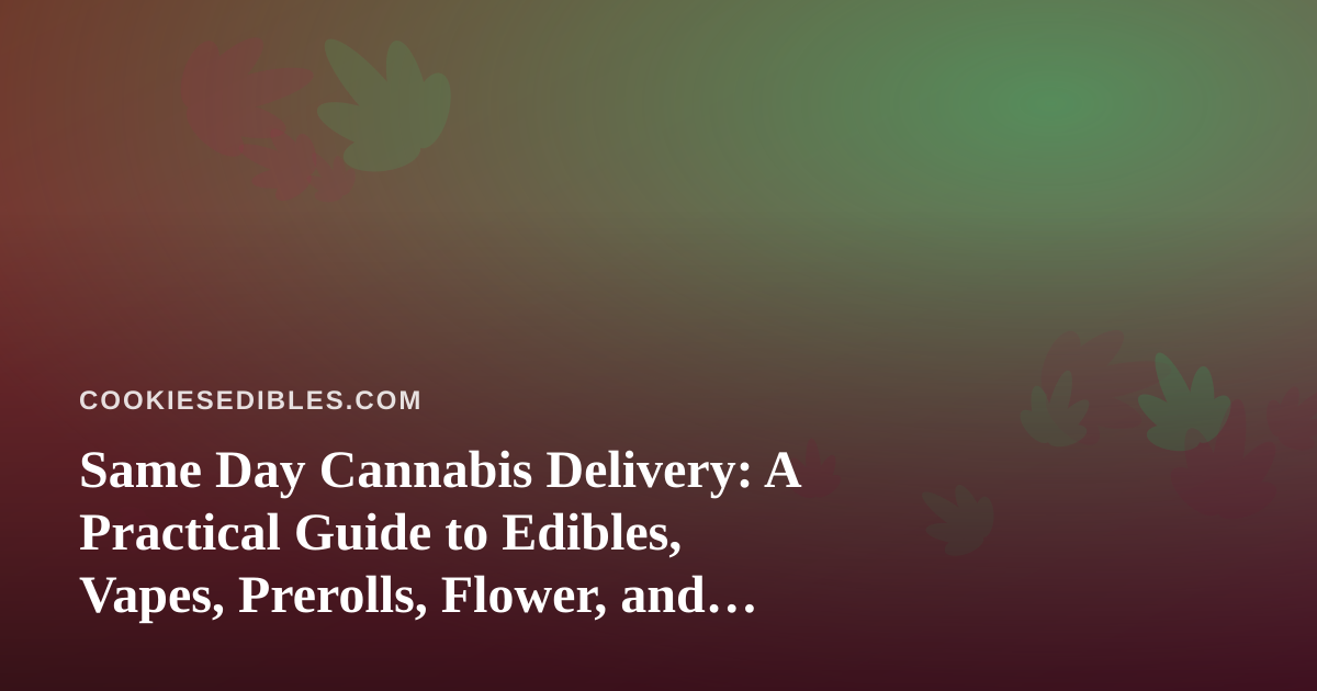Same Day Cannabis Delivery: A Practical Guide to Edibles, Vapes, Prerolls, Flower, and Concentrates