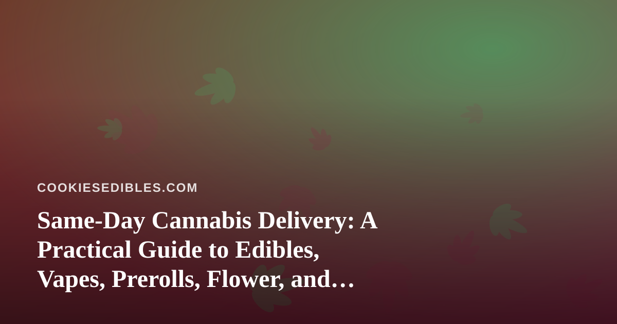 Same-Day Cannabis Delivery: A Practical Guide to Edibles, Vapes, Prerolls, Flower, and Concentrates