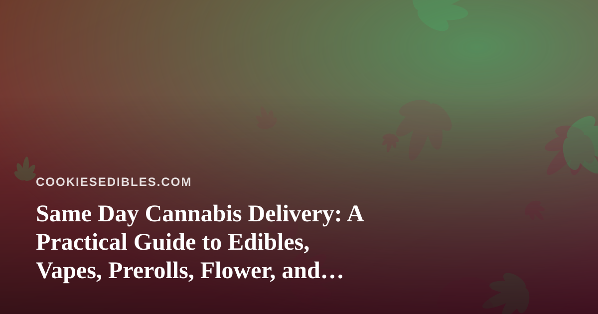 Same Day Cannabis Delivery: A Practical Guide to Edibles, Vapes, Prerolls, Flower, and Concentrates