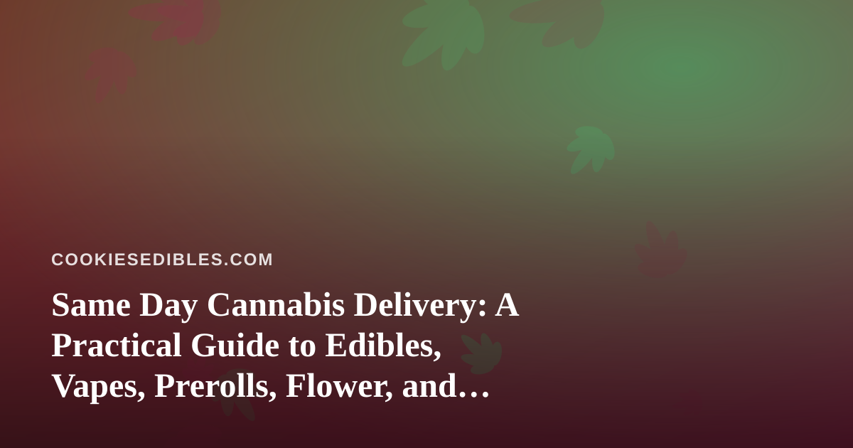 Same Day Cannabis Delivery: A Practical Guide to Edibles, Vapes, Prerolls, Flower, and Concentrates