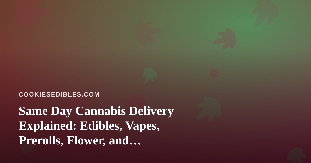 Same Day Cannabis Delivery Explained: Edibles, Vapes, Prerolls, Flower, and Concentrates