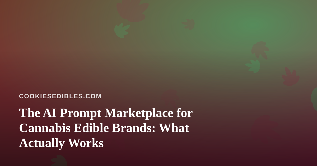 The AI Prompt Marketplace for Cannabis Edible Brands: What Actually Works