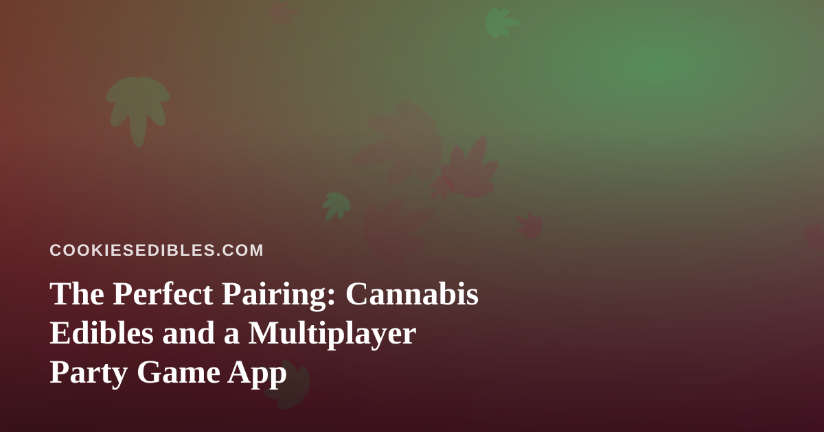 The Perfect Pairing: Cannabis Edibles and a Multiplayer Party Game App